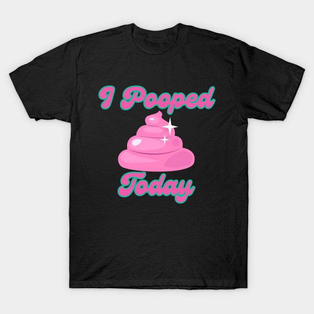 I Pooped Today #10 T-Shirt by BloomInOctober